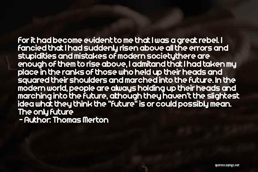 Thomas Merton Quotes: For It Had Become Evident To Me That I Was A Great Rebel. I Fancied That I Had Suddenly Risen