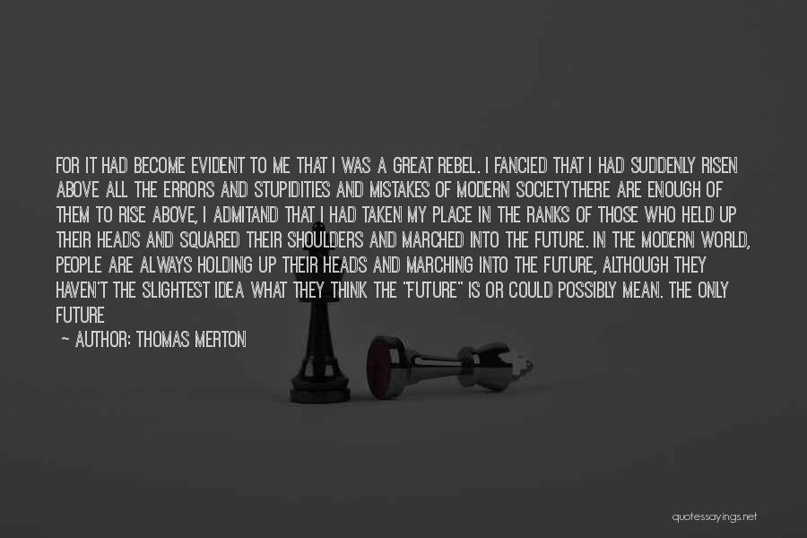 Thomas Merton Quotes: For It Had Become Evident To Me That I Was A Great Rebel. I Fancied That I Had Suddenly Risen