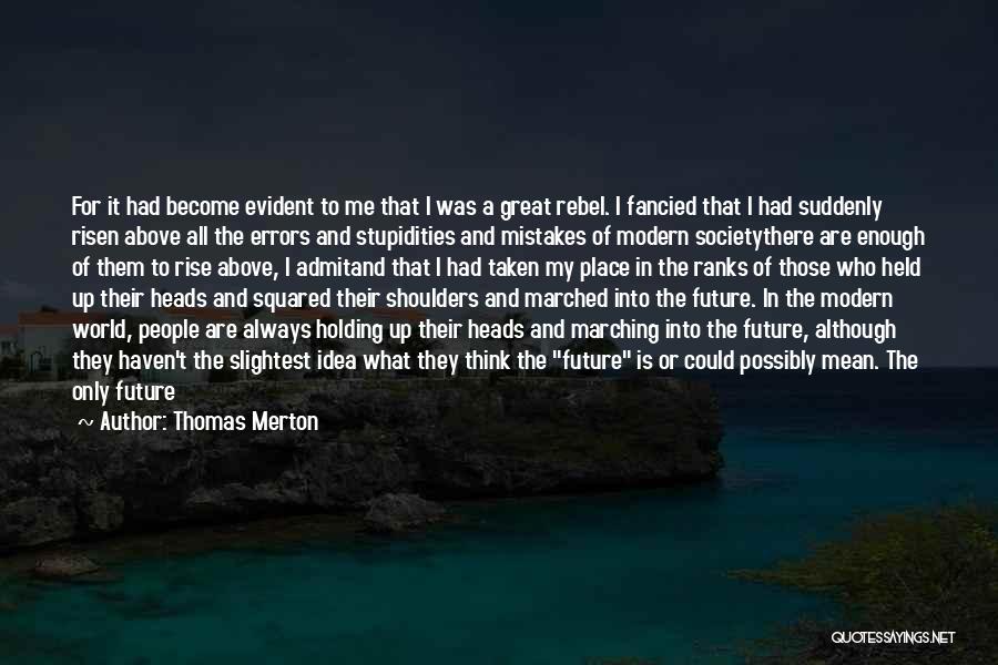 Thomas Merton Quotes: For It Had Become Evident To Me That I Was A Great Rebel. I Fancied That I Had Suddenly Risen
