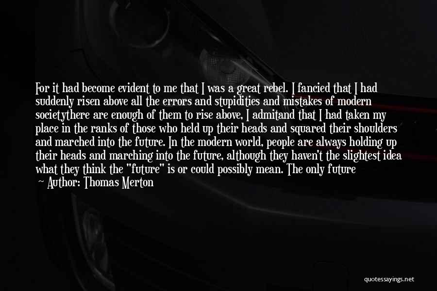 Thomas Merton Quotes: For It Had Become Evident To Me That I Was A Great Rebel. I Fancied That I Had Suddenly Risen