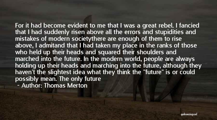 Thomas Merton Quotes: For It Had Become Evident To Me That I Was A Great Rebel. I Fancied That I Had Suddenly Risen