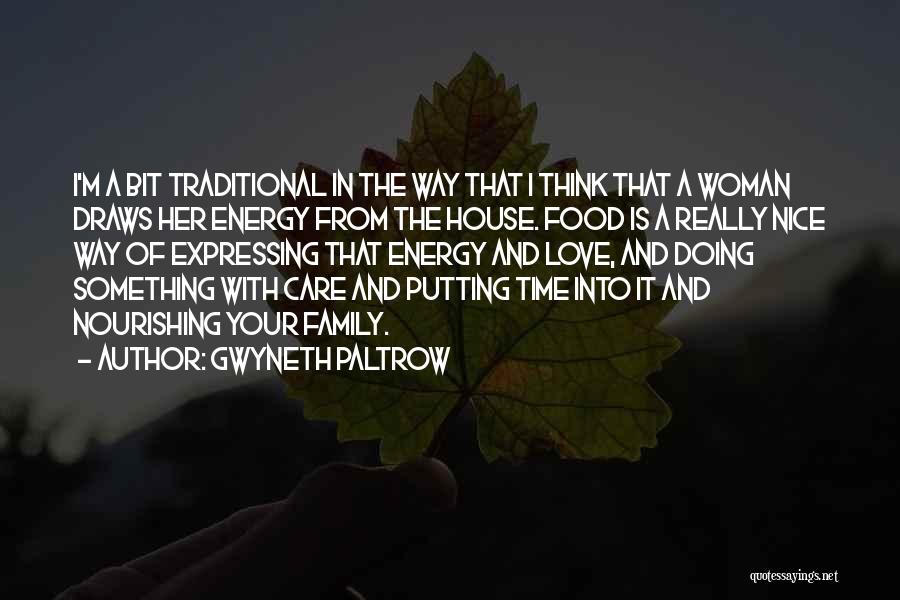 Gwyneth Paltrow Quotes: I'm A Bit Traditional In The Way That I Think That A Woman Draws Her Energy From The House. Food