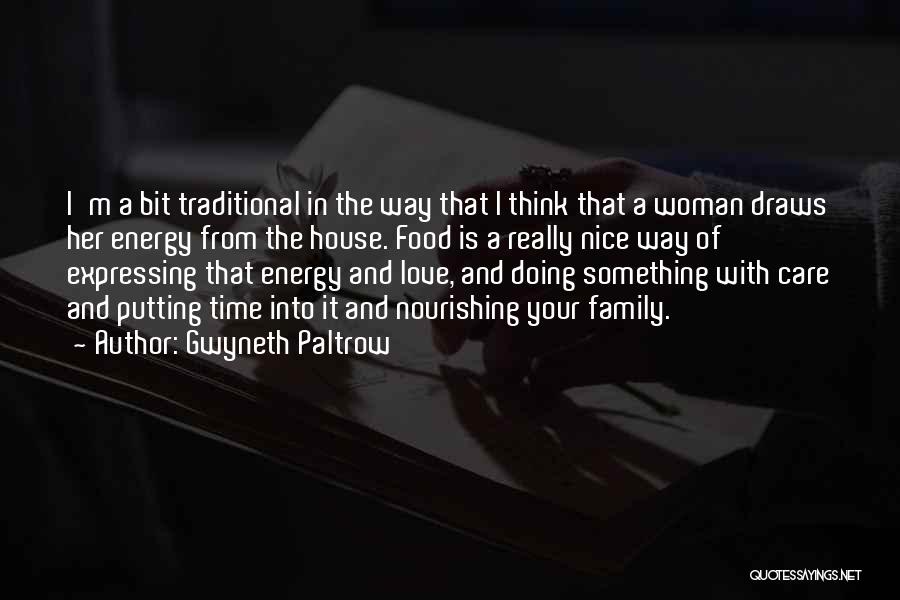 Gwyneth Paltrow Quotes: I'm A Bit Traditional In The Way That I Think That A Woman Draws Her Energy From The House. Food