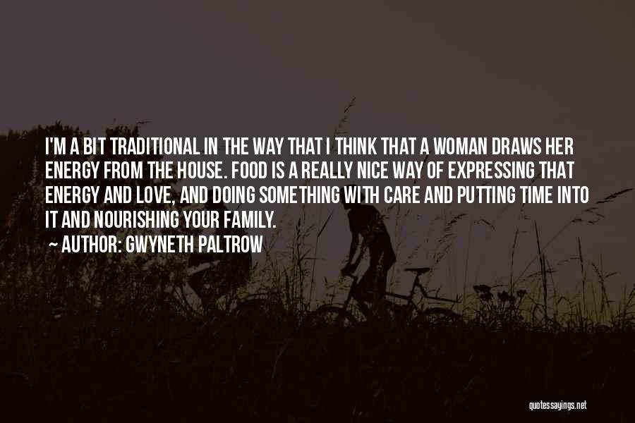 Gwyneth Paltrow Quotes: I'm A Bit Traditional In The Way That I Think That A Woman Draws Her Energy From The House. Food