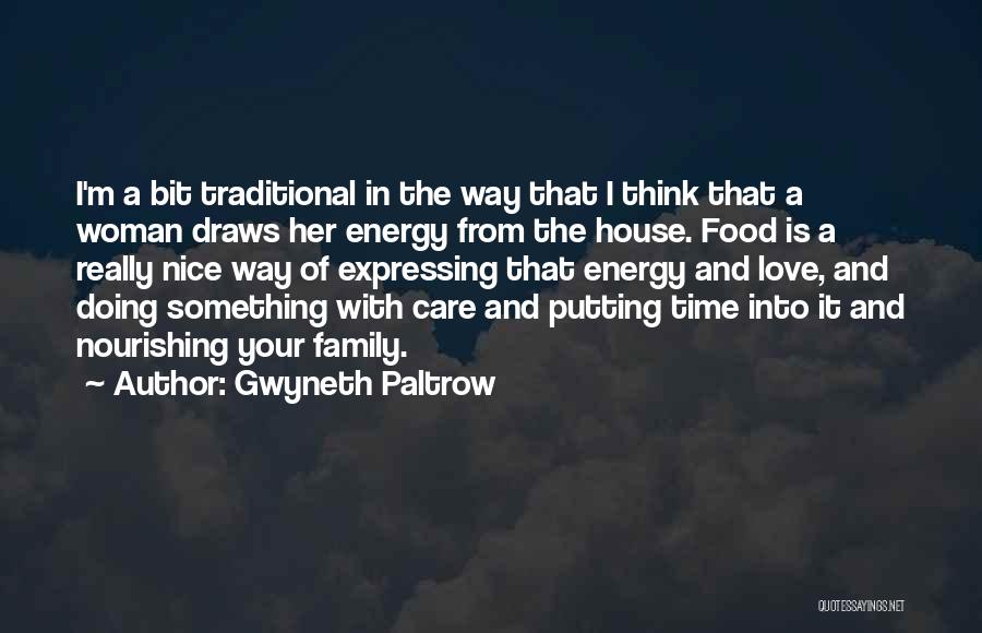 Gwyneth Paltrow Quotes: I'm A Bit Traditional In The Way That I Think That A Woman Draws Her Energy From The House. Food