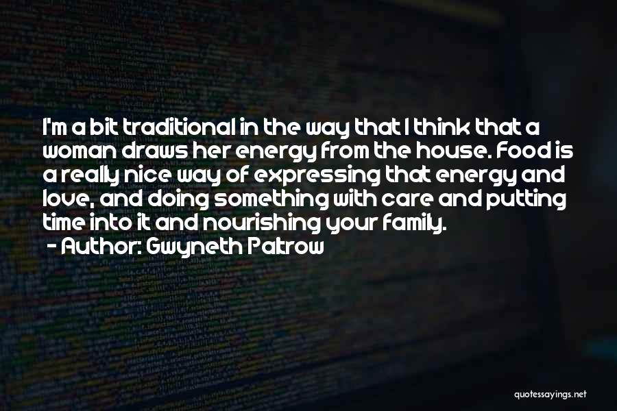 Gwyneth Paltrow Quotes: I'm A Bit Traditional In The Way That I Think That A Woman Draws Her Energy From The House. Food