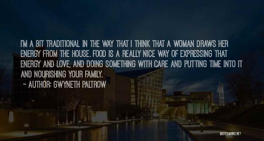 Gwyneth Paltrow Quotes: I'm A Bit Traditional In The Way That I Think That A Woman Draws Her Energy From The House. Food