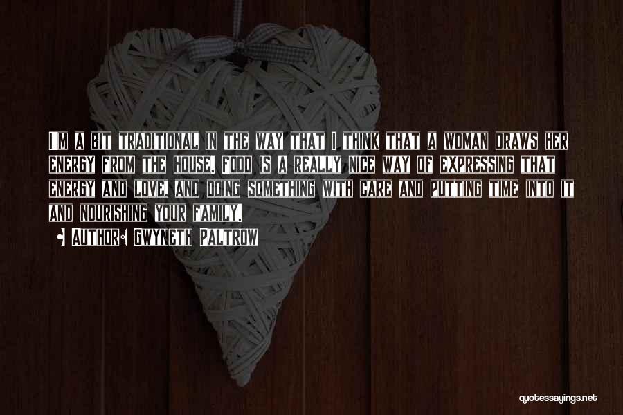Gwyneth Paltrow Quotes: I'm A Bit Traditional In The Way That I Think That A Woman Draws Her Energy From The House. Food