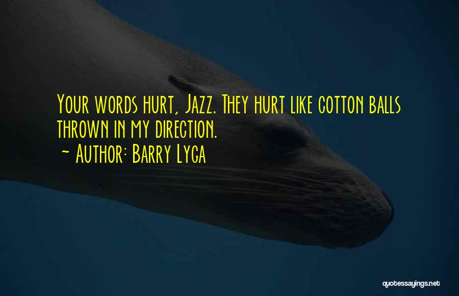 Barry Lyga Quotes: Your Words Hurt, Jazz. They Hurt Like Cotton Balls Thrown In My Direction.