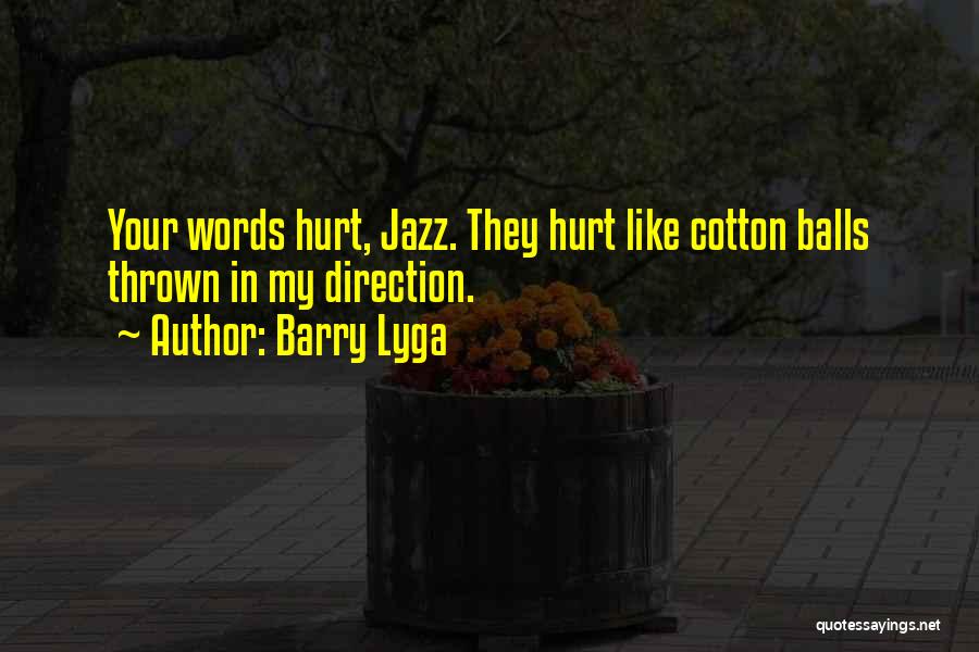 Barry Lyga Quotes: Your Words Hurt, Jazz. They Hurt Like Cotton Balls Thrown In My Direction.