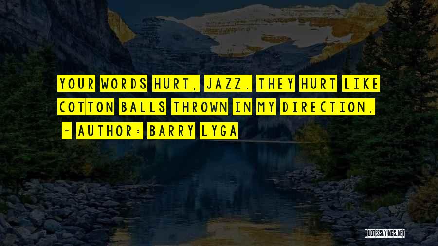 Barry Lyga Quotes: Your Words Hurt, Jazz. They Hurt Like Cotton Balls Thrown In My Direction.