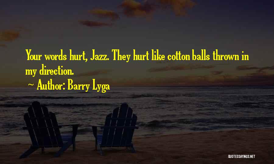 Barry Lyga Quotes: Your Words Hurt, Jazz. They Hurt Like Cotton Balls Thrown In My Direction.