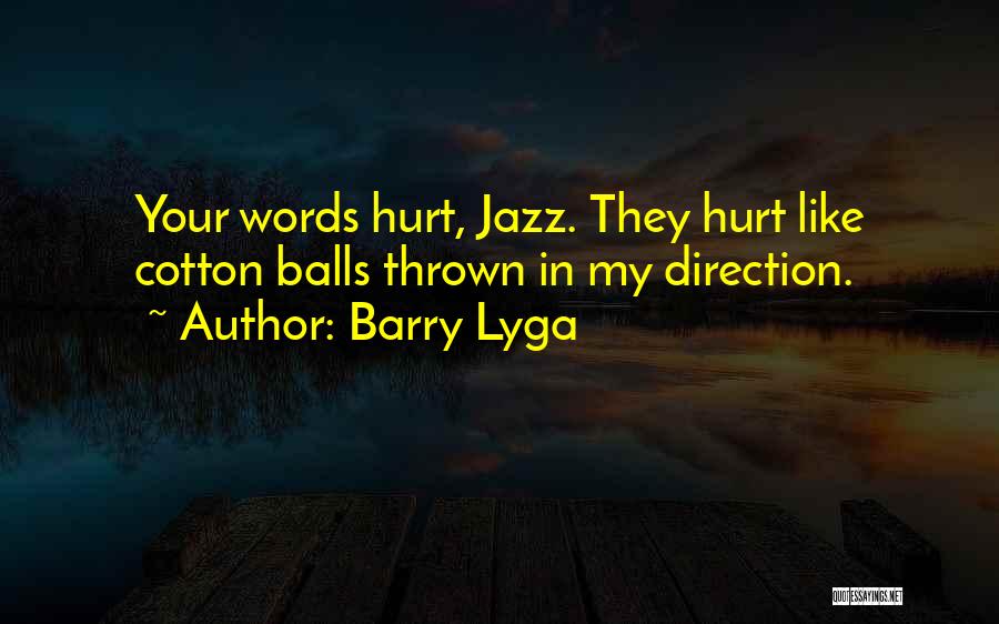 Barry Lyga Quotes: Your Words Hurt, Jazz. They Hurt Like Cotton Balls Thrown In My Direction.