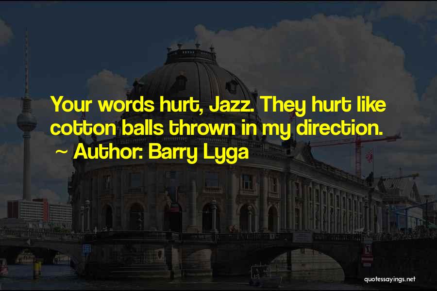 Barry Lyga Quotes: Your Words Hurt, Jazz. They Hurt Like Cotton Balls Thrown In My Direction.