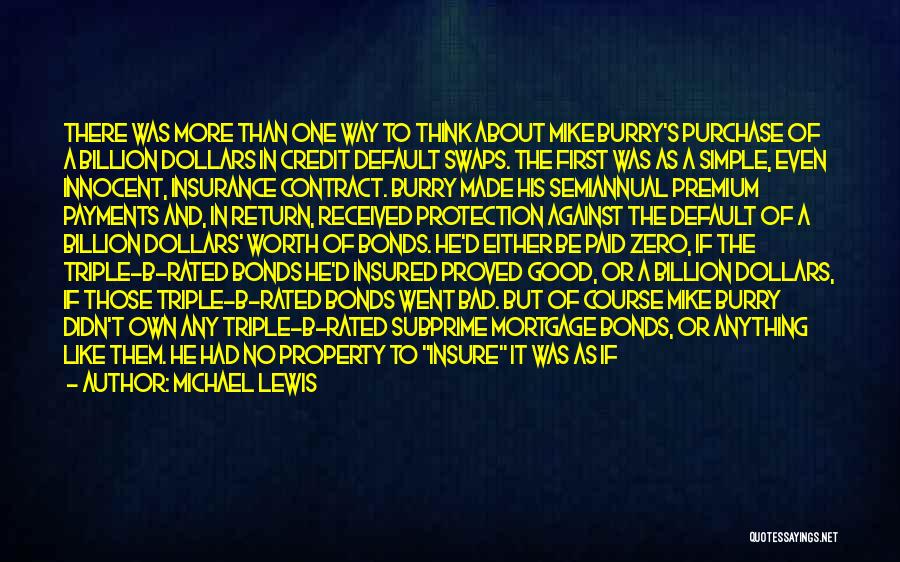 Michael Lewis Quotes: There Was More Than One Way To Think About Mike Burry's Purchase Of A Billion Dollars In Credit Default Swaps.