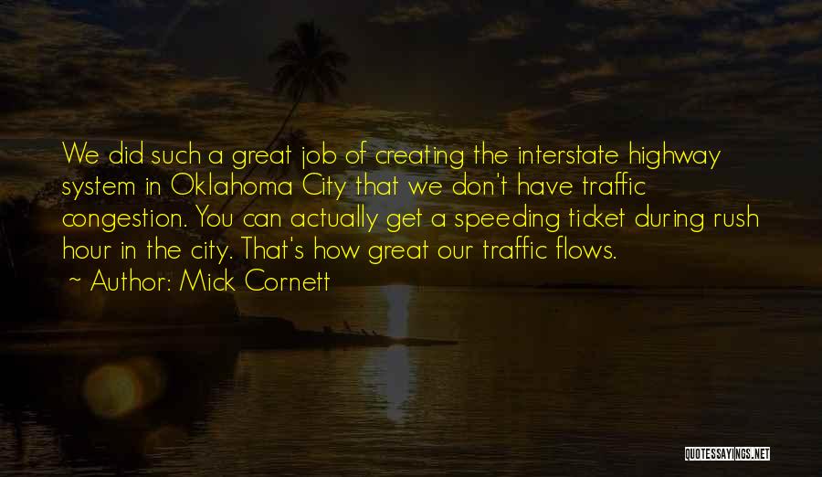 Mick Cornett Quotes: We Did Such A Great Job Of Creating The Interstate Highway System In Oklahoma City That We Don't Have Traffic