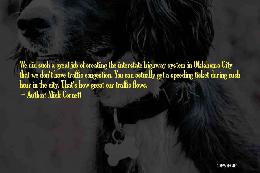 Mick Cornett Quotes: We Did Such A Great Job Of Creating The Interstate Highway System In Oklahoma City That We Don't Have Traffic