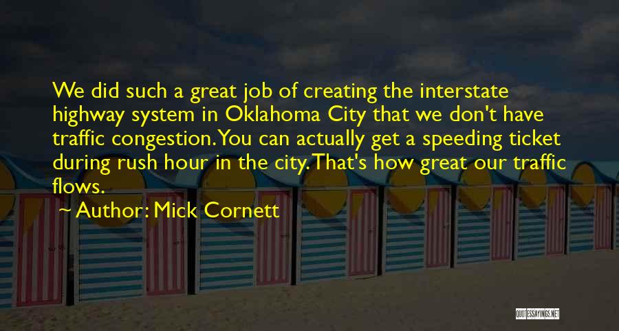 Mick Cornett Quotes: We Did Such A Great Job Of Creating The Interstate Highway System In Oklahoma City That We Don't Have Traffic