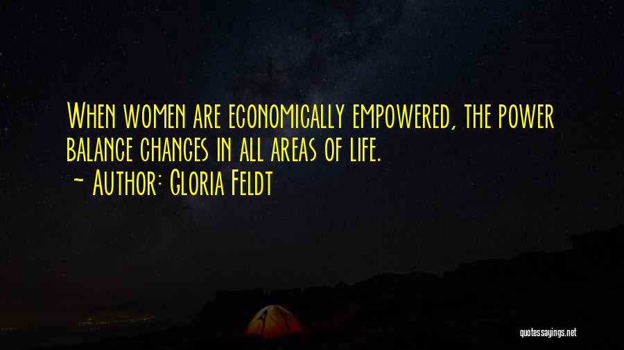 Gloria Feldt Quotes: When Women Are Economically Empowered, The Power Balance Changes In All Areas Of Life.