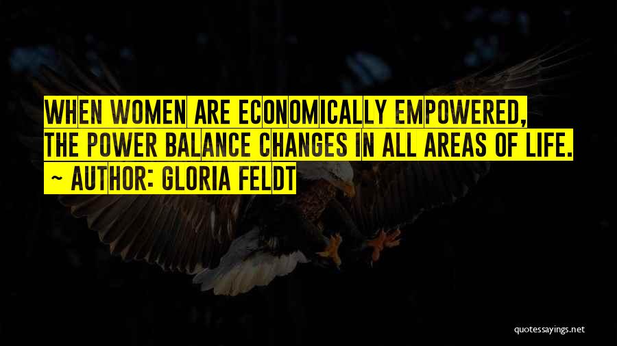 Gloria Feldt Quotes: When Women Are Economically Empowered, The Power Balance Changes In All Areas Of Life.