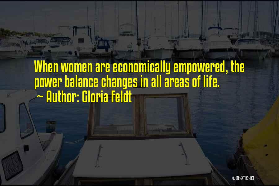 Gloria Feldt Quotes: When Women Are Economically Empowered, The Power Balance Changes In All Areas Of Life.