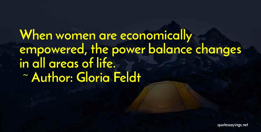 Gloria Feldt Quotes: When Women Are Economically Empowered, The Power Balance Changes In All Areas Of Life.