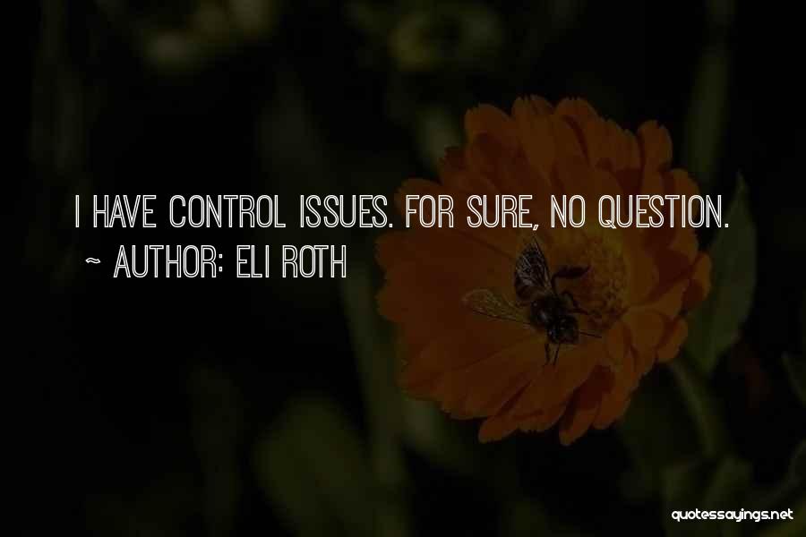 Eli Roth Quotes: I Have Control Issues. For Sure, No Question.