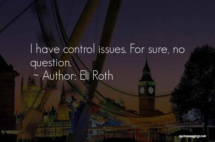 Eli Roth Quotes: I Have Control Issues. For Sure, No Question.