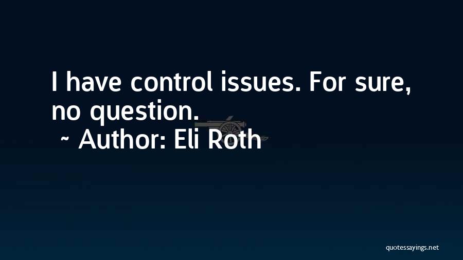 Eli Roth Quotes: I Have Control Issues. For Sure, No Question.