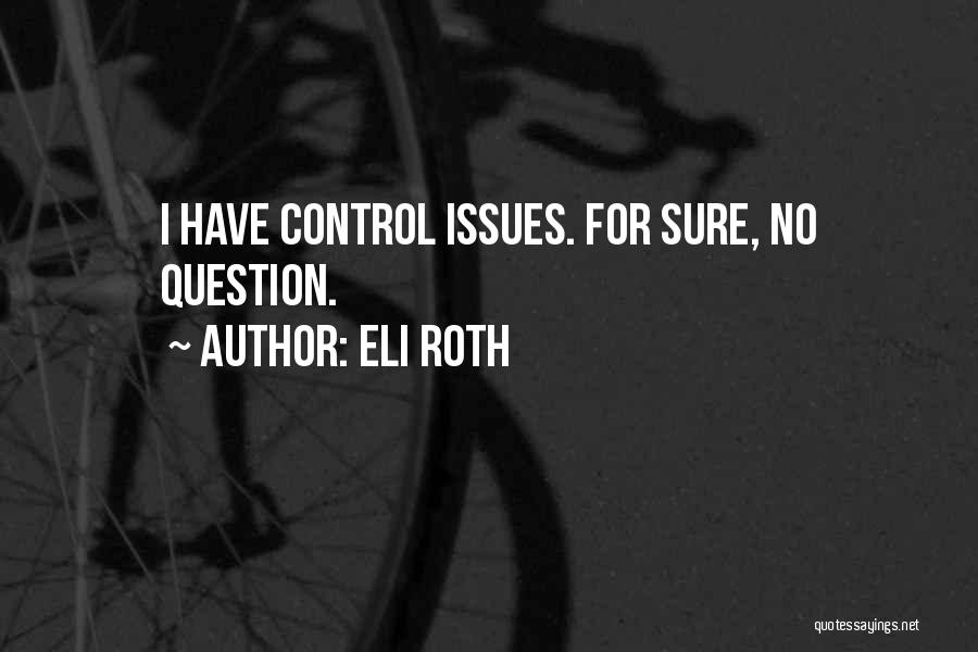 Eli Roth Quotes: I Have Control Issues. For Sure, No Question.