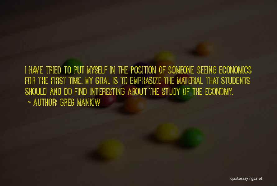 Greg Mankiw Quotes: I Have Tried To Put Myself In The Position Of Someone Seeing Economics For The First Time. My Goal Is