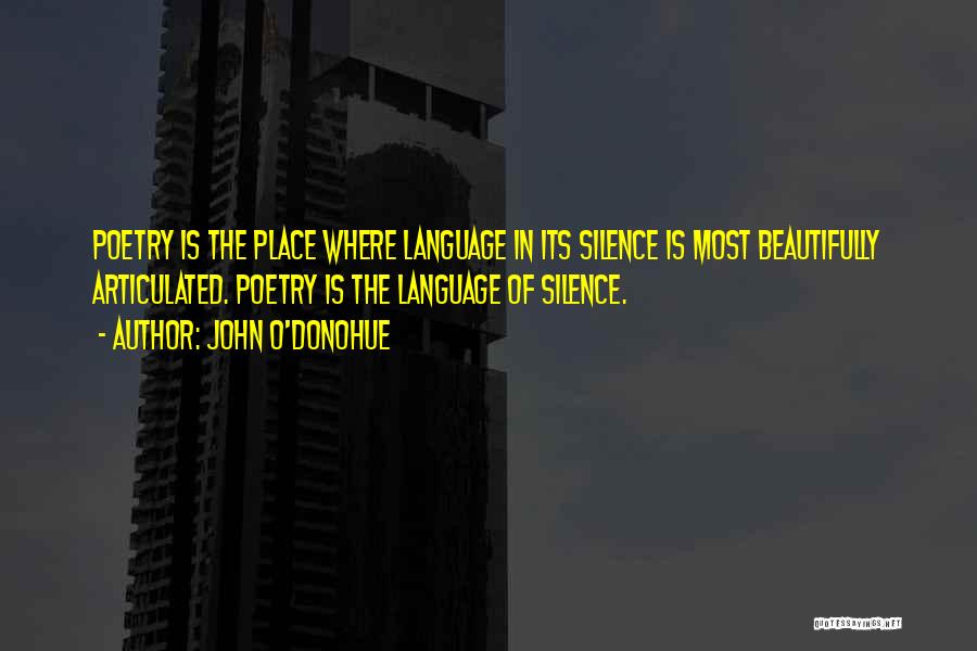 John O'Donohue Quotes: Poetry Is The Place Where Language In Its Silence Is Most Beautifully Articulated. Poetry Is The Language Of Silence.