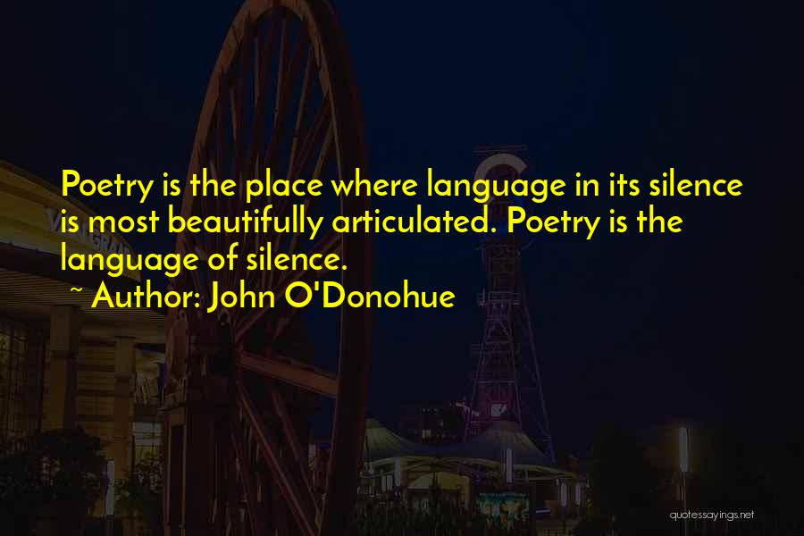 John O'Donohue Quotes: Poetry Is The Place Where Language In Its Silence Is Most Beautifully Articulated. Poetry Is The Language Of Silence.
