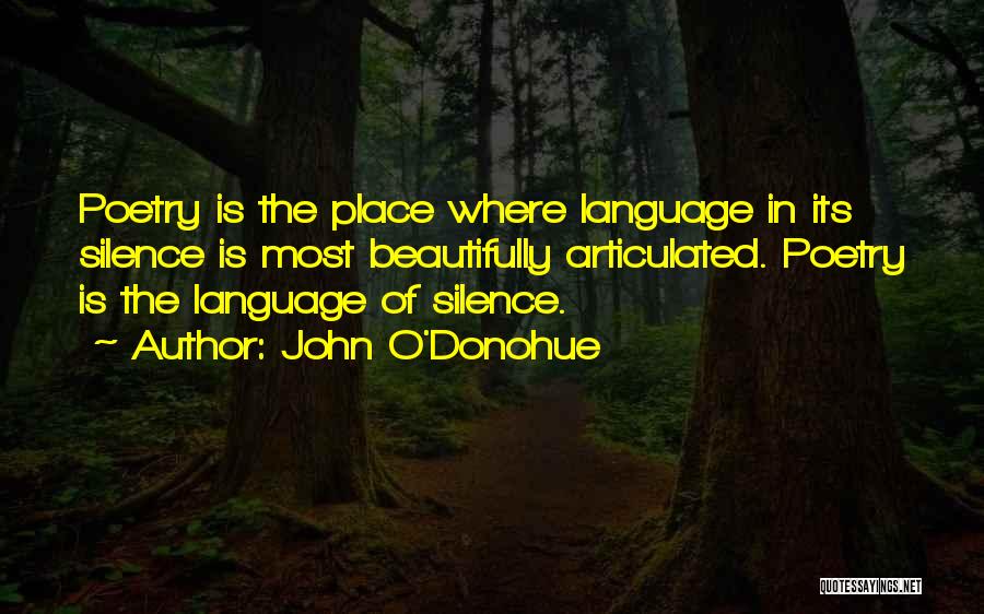 John O'Donohue Quotes: Poetry Is The Place Where Language In Its Silence Is Most Beautifully Articulated. Poetry Is The Language Of Silence.