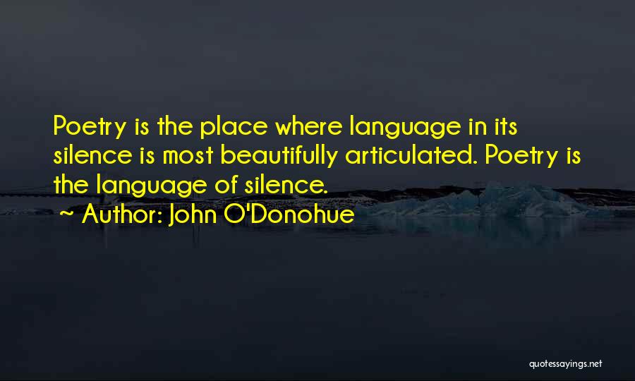 John O'Donohue Quotes: Poetry Is The Place Where Language In Its Silence Is Most Beautifully Articulated. Poetry Is The Language Of Silence.