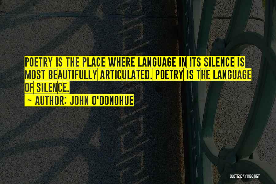 John O'Donohue Quotes: Poetry Is The Place Where Language In Its Silence Is Most Beautifully Articulated. Poetry Is The Language Of Silence.
