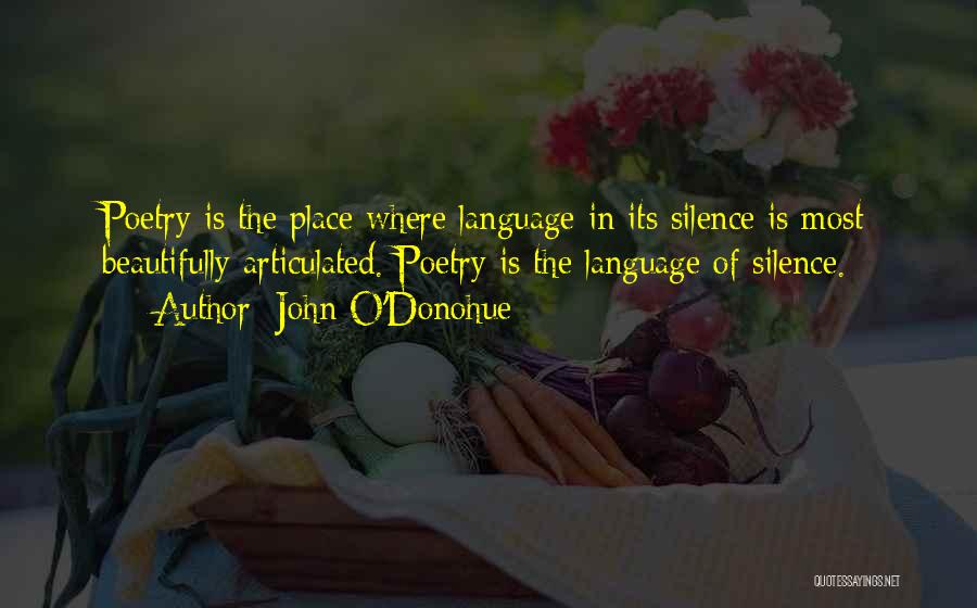 John O'Donohue Quotes: Poetry Is The Place Where Language In Its Silence Is Most Beautifully Articulated. Poetry Is The Language Of Silence.