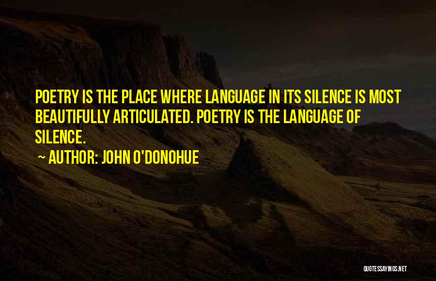 John O'Donohue Quotes: Poetry Is The Place Where Language In Its Silence Is Most Beautifully Articulated. Poetry Is The Language Of Silence.