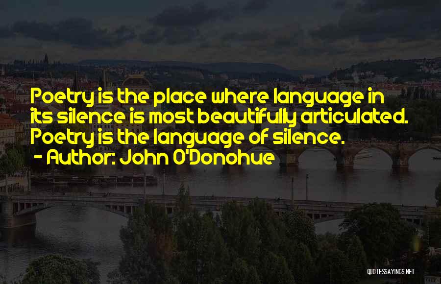 John O'Donohue Quotes: Poetry Is The Place Where Language In Its Silence Is Most Beautifully Articulated. Poetry Is The Language Of Silence.