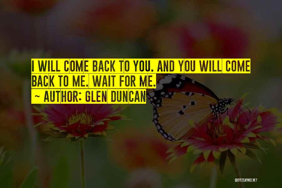 Glen Duncan Quotes: I Will Come Back To You. And You Will Come Back To Me. Wait For Me.
