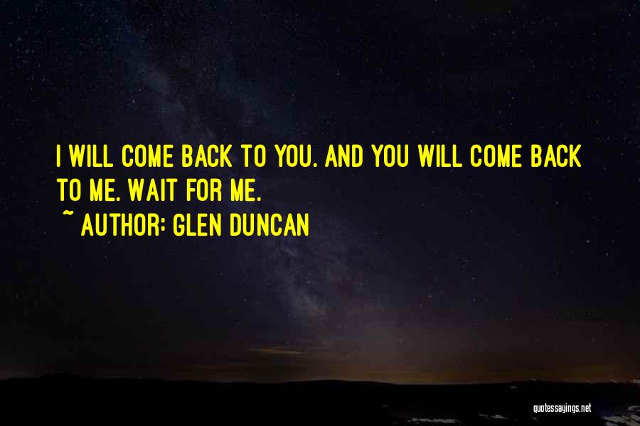 Glen Duncan Quotes: I Will Come Back To You. And You Will Come Back To Me. Wait For Me.