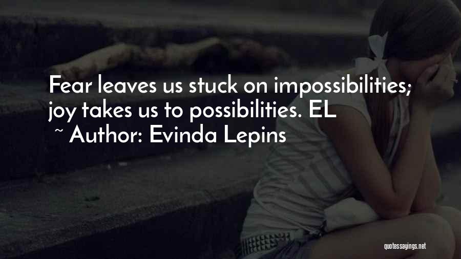 Evinda Lepins Quotes: Fear Leaves Us Stuck On Impossibilities; Joy Takes Us To Possibilities. El