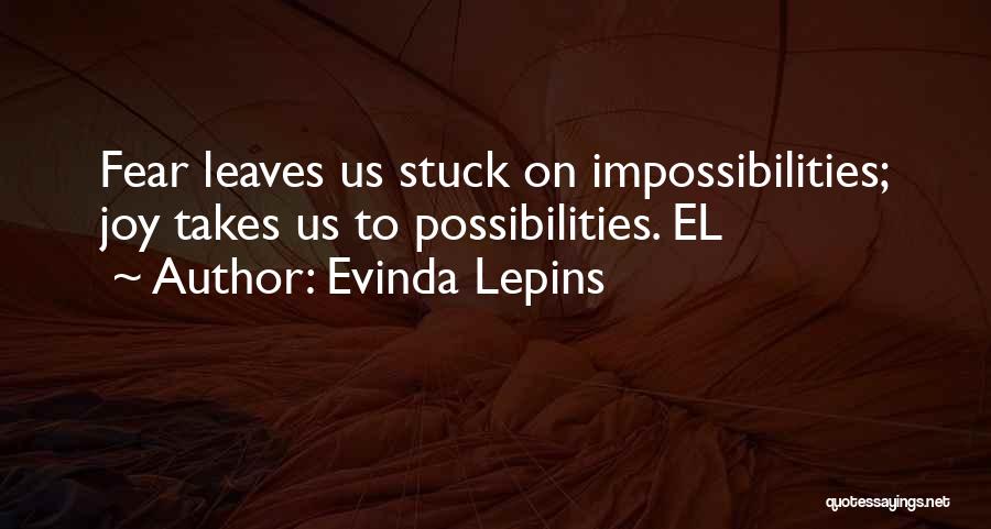Evinda Lepins Quotes: Fear Leaves Us Stuck On Impossibilities; Joy Takes Us To Possibilities. El