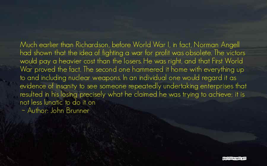 John Brunner Quotes: Much Earlier Than Richardson, Before World War I, In Fact, Norman Angell Had Shown That The Idea Of Fighting A