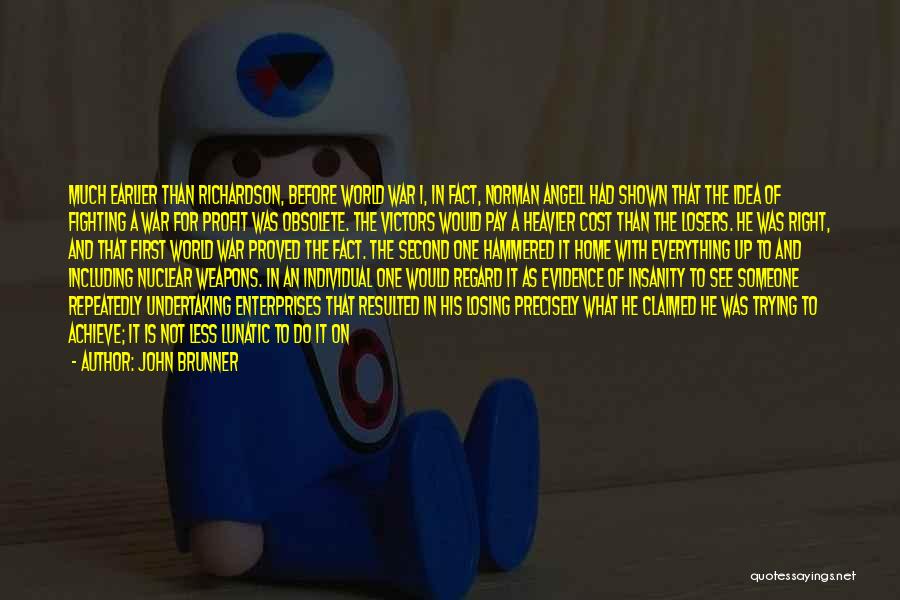 John Brunner Quotes: Much Earlier Than Richardson, Before World War I, In Fact, Norman Angell Had Shown That The Idea Of Fighting A