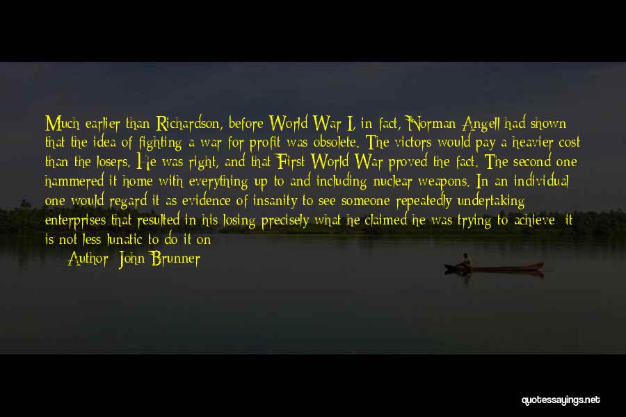 John Brunner Quotes: Much Earlier Than Richardson, Before World War I, In Fact, Norman Angell Had Shown That The Idea Of Fighting A