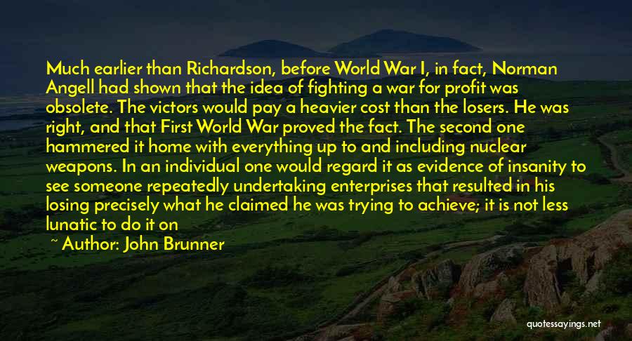 John Brunner Quotes: Much Earlier Than Richardson, Before World War I, In Fact, Norman Angell Had Shown That The Idea Of Fighting A