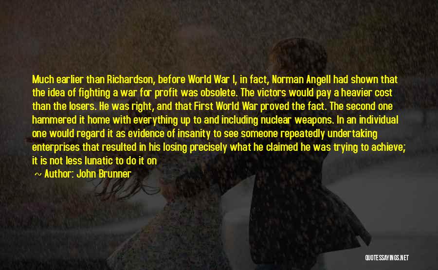 John Brunner Quotes: Much Earlier Than Richardson, Before World War I, In Fact, Norman Angell Had Shown That The Idea Of Fighting A