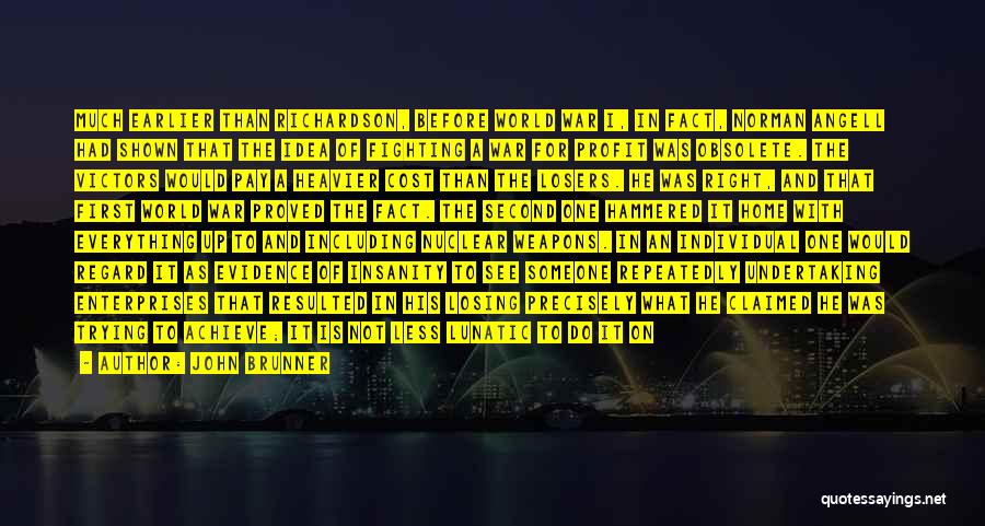 John Brunner Quotes: Much Earlier Than Richardson, Before World War I, In Fact, Norman Angell Had Shown That The Idea Of Fighting A