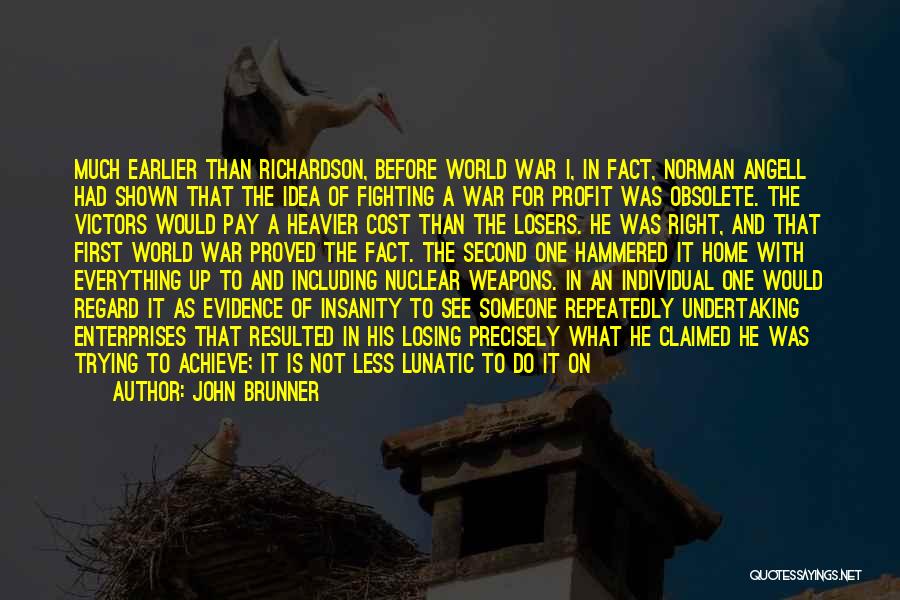 John Brunner Quotes: Much Earlier Than Richardson, Before World War I, In Fact, Norman Angell Had Shown That The Idea Of Fighting A